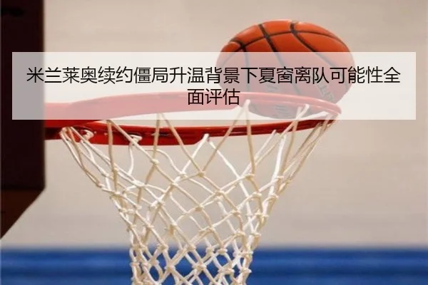 米兰莱奥续约僵局升温背景下夏窗离队可能性全面评估 - leyu