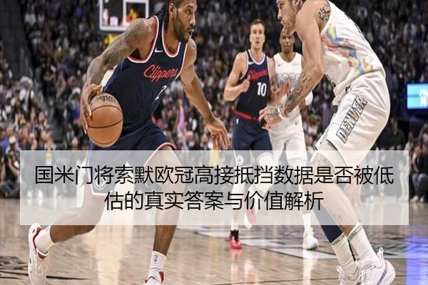 国米门将索默欧冠高接抵挡数据是否被低估的真实答案与价值解析（leyu）