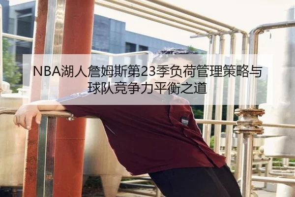 NBA湖人詹姆斯第23季负荷管理策略与球队竞争力平衡之道（leyu）